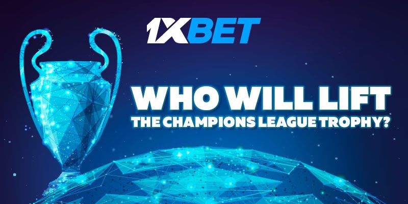 来自1xBet的独家预测,谁将捧起欧洲冠军联赛的奖杯？